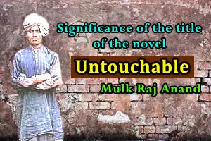 Significance of the title of Mulk Raj Anand’s novel, Untouchable
