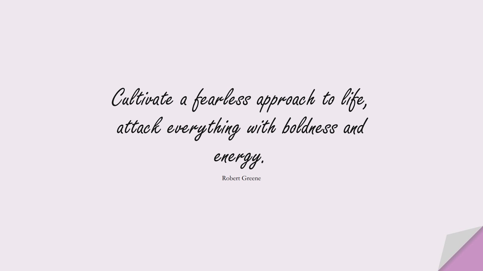 Cultivate a fearless approach to life, attack everything with boldness and energy. (Robert Greene);  #StoicQuotes