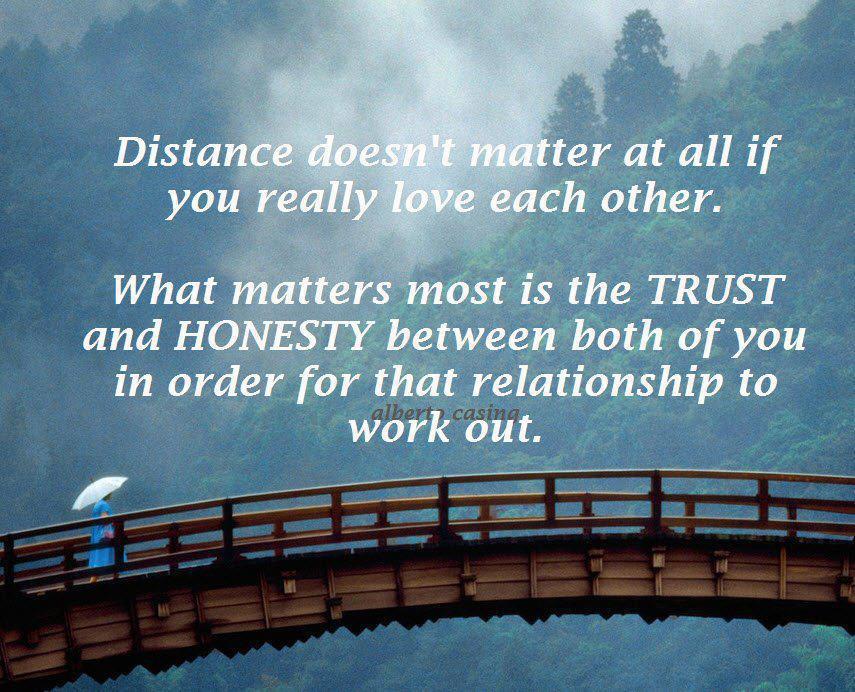 Quotes & Inspiration: Distance Doesn't Matter At All If You Really Love Each Other. What Matter Most Is The Trust And Honest Between Both Of You In Order For That Relationship To