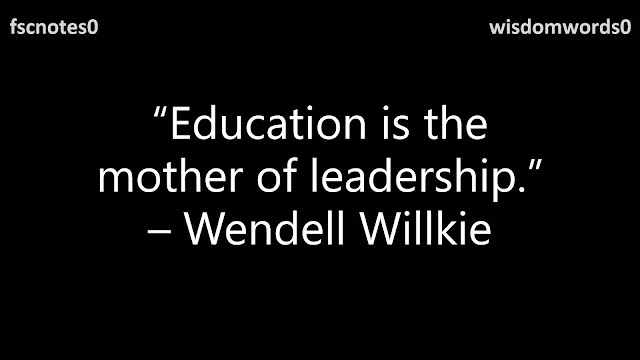 9. “Education is the mother of leadership.” – Wendell Willkie