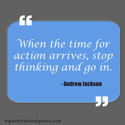When the time for action arrives, stop thinking and go in. - Andrew jackson - short motivation- image