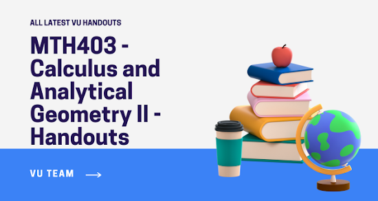 MTH403 - Calculus and Analytical Geometry II - Handouts