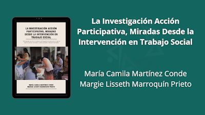 La Investigación Acción Participativa, Miradas Desde la Intervención en Trabajo Social - María Camila Martínez Conde & Margie Lisseth Marroquín Prieto