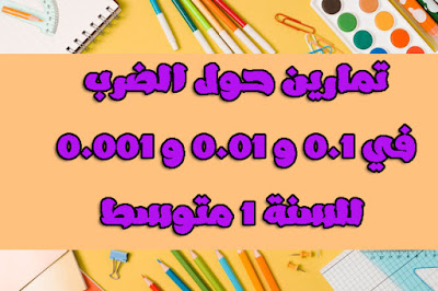 تمارين حول الضرب في 0,1 و 0,01 و 0,001 للسنة 1 متوسط تمارين الحساب على الاعداد الطبيعية و العشرية تمارين للسنة 1 متوسط