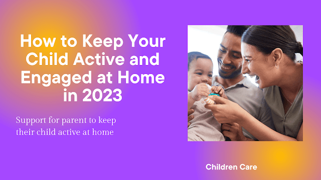 How to Keep Your Child Active and Engaged at Home in 2023