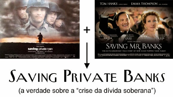 Saving Private Ryan + Saving Mr. Banks = Saving Private Banks (a verdade sobre a 'crise da dívida soberana')