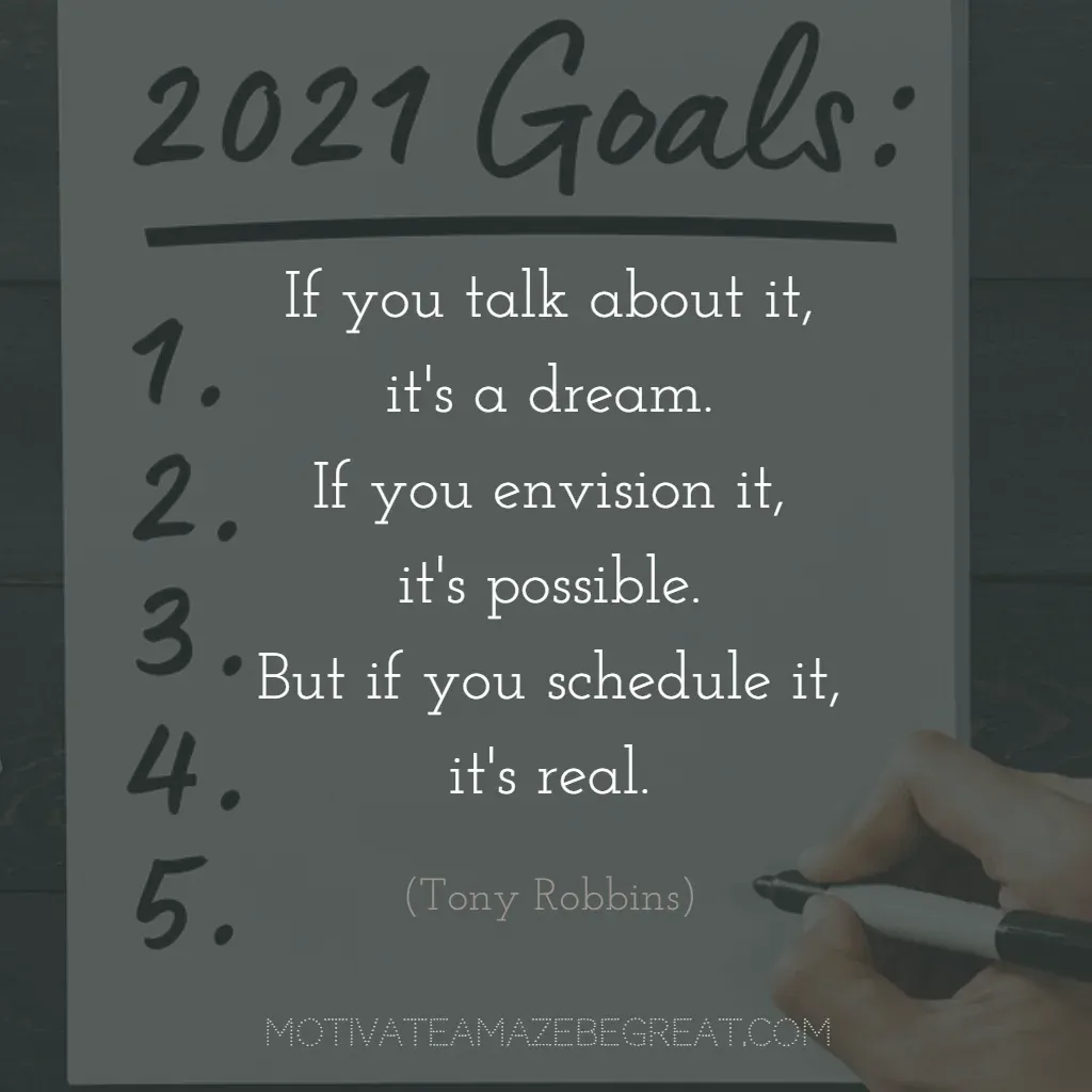 Super Sayings: "If you talk about it, it's a dream. If you envision it, it's possible. But if you schedule it, it's real." - Tony Robbins