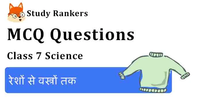 MCQ Questions for Class 7 Science Chapter 3 रेशों से वस्त्रों तक