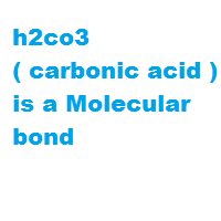 h2co3 ( carbonic acid ) is a Molecular bond