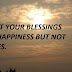 COUNT YOUR BLESSINGS AND HAPPINESS BUT NOT CURSES.