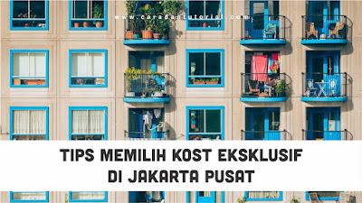 Tips Memilih Kost Eksklusif Jakarta Pusat
