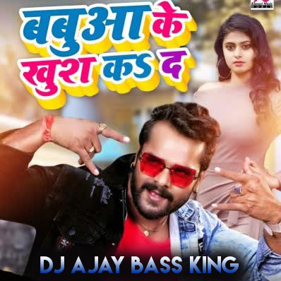 Aeh Babua Ke Khush Kake Jaibe - Khesari Lal (Hard Bass Gms Remix) DJ Ajay Nanpara