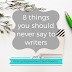 Writing Wednesdays: 8 things you should never say to writers