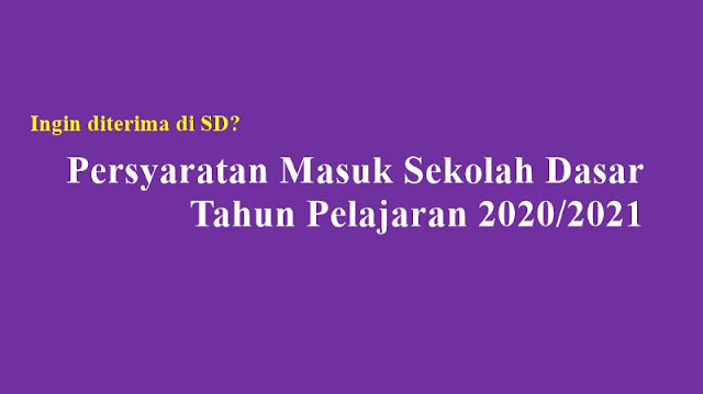 persyaratan masuk sekolah dasar tahun pelajaran 2020/2021 (syarat pendaftaran yang harus dipenuhi agar diterima)