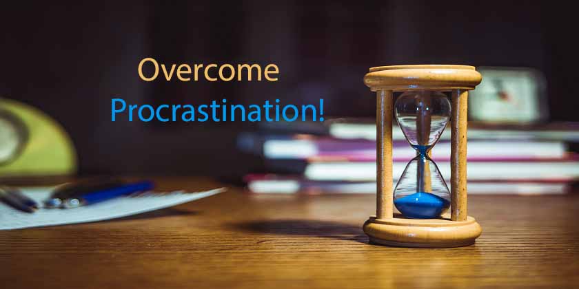 Tips For Overcoming Procrastination - Pressing Past Your Fears to Get Started Today!