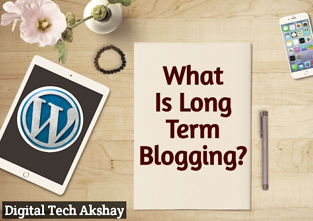 What is Long Term Blogging? With Full Information 2023, long term blogging success, earn money from blogging, make money from blogging