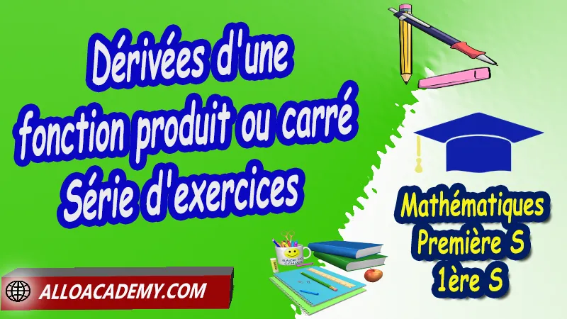 Dérivées d'une fonction produit ou carré - Série d'exercices corrigés - Mathématiques Classe de première s (1ère S) PDF, Dérivation Première s (1ère S), Nombre dérivé d’une fonction en un point, Tangente à la courbe représentative d’une fonction dérivable en un point, Fonction dérivée, Dérivée des fonctions usuelles, Tableaux de variation et courbes, Dérivées d'une fonction inverse ou quotient, Fonction dérivée et tangentes, Calcul de la dérivée de fractions polynomiales, Dérivée d’une somme, d’un produit et d’un quotient, Lien entre signe de la dérivée et sens de variation, Extremum d’une fonction, Cours de dérivation de Classe de Première  S (1ère s), Résumé cours de dérivation de Classe de Première  S (1ère s), Exercices corrigés de dérivation de Classe de Première  S (1ère s), Série d'exercices corrigés de dérivation de Classe de Première  S (1ère s), Contrôle corrigé de dérivation de Classe de Première  S (1ère s), Travaux dirigés td de dérivation de Classe de Première  S (1ère s), Mathématiques, Lycée, première S (1ère s), Mathématiques niveau lycée, Mathématiques Classe de première S, Maths Programme France, Système éducatif en France, Le programme de la classe de première S en France, Le programme de l'enseignement de Mathématiques Première S (1S) en France, Tout le programme de Mathématiques de première S France, maths 1ère s1 pdf, mathématiques première s pdf, programme 1ère s maths, cours maths première s nouveau programme pdf, toutes les formules de maths 1ère s pdf, maths 1ère s exercices corrigés pdf, mathématiques première s exercices corrigés, exercices corrigés maths 1ère c pdf, Mathématiques première s, Fiches de cours, Les maths au lycée avec de nombreux cours et exercices corrigés pour les élèves de Première S 1ère S, programme enseignement français Première S, Le programme de français au Première S, cours de maths, cours particuliers maths, cours de maths en ligne, cours maths, cours de maths particulier, prof de maths particulier, apprendre les maths de a à z, exo maths, cours particulier maths, prof de math a domicile, cours en ligne première S, recherche prof de maths à domicile, cours particuliers maths en ligne