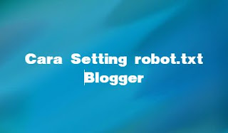 Cara Setting Robot.txt Blog - Mengatasi Masalah Blocked by Robots