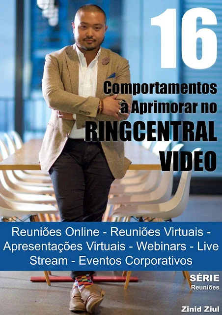 e-Book - 16 Comportamentos à Aprimorar no RingCentral Video: Reuniões Online - Reuniões Virtuais - Apresentações Virtuais - Hangouts - Webinars - Live Stream - Videoconferências - Eventos Corporativos - Série Reuniões - Zinid Ziul
