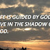 LIFE IS GUIDED BY GOD, LIVE IN THE SHADOW OF GOD.