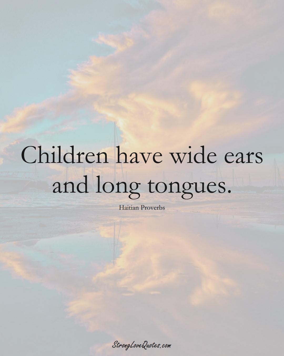 Children have wide ears and long tongues. (Haitian Sayings);  #CaribbeanSayings