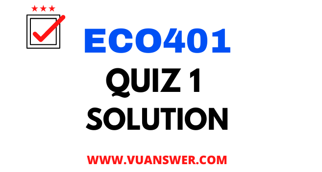 ECO401 Quiz 1 Solution 2022