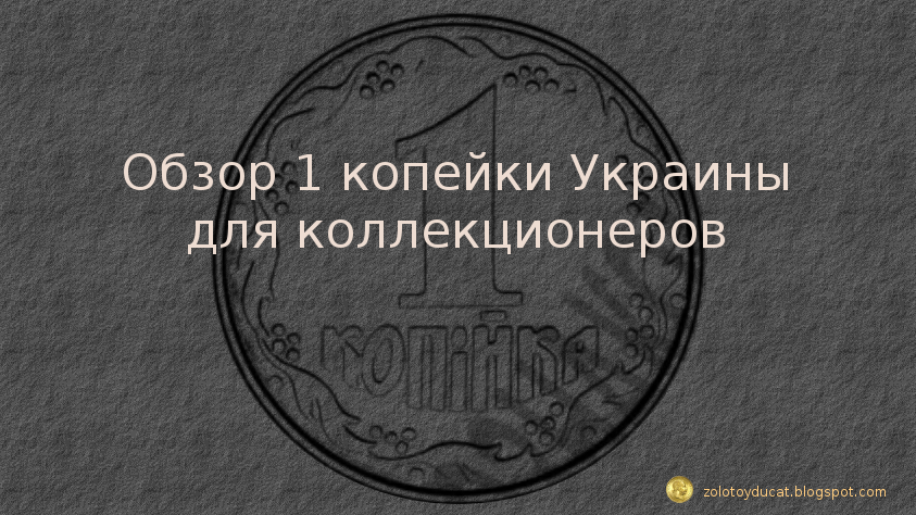 Обзор 1 копейки Украины для коллекционеров