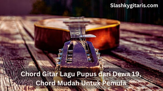 Chord Gitar Lagu Pupus dari Dewa 19, Chord Mudah Untuk Pemula