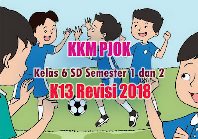 KKM PJOK Kelas 6 SD Semester 1 dan 2 Kurikulum 2013 Revisi 2018