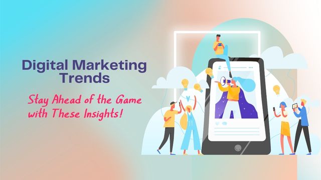 Digital Marketing Trends 2023 - Stay Ahead of the Game with These Insights!