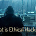 What is Ethical Hacking?