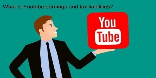 What is Youtube earnings and tax liabilities?