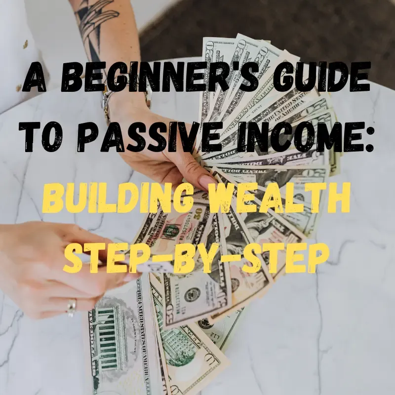 A Beginner's Guide to Passive Income: Building Wealth Step-by-Step