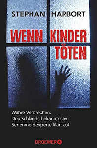 Wenn Kinder töten: Wahre Verbrechen - Deutschlands bekanntester Serienmordexperte klärt auf