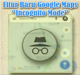 Cara Mengaktifkan Fitur Baru Google Maps 'Incognito Mode' (Mode Penyamaran)