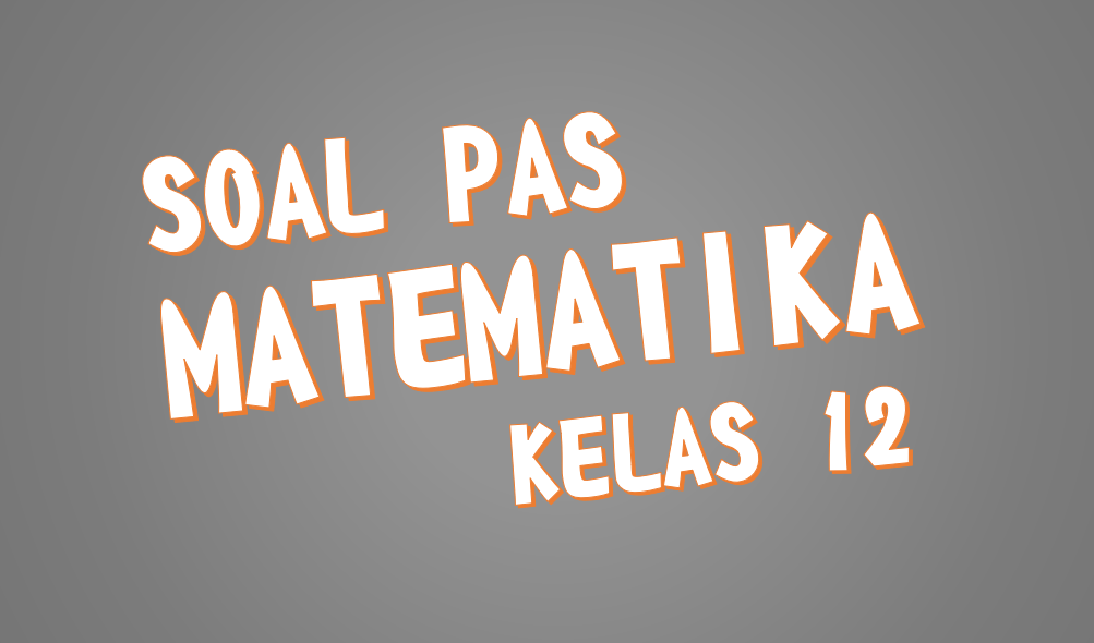 Soal Pas Matematika Peminatan Kelas 12 Xii Sma Ma K13 Kunci Jawaban Dan Pembahasannya Fastest Math