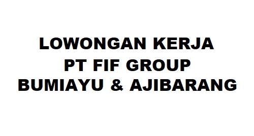 Lowongan Kerja PT FIF Group Cabang Bumiayu & Ajibarang