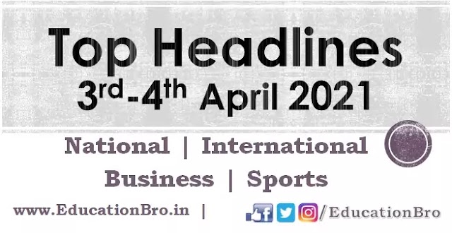 Top Headlines 3rd-4th April 2021: EducationBro