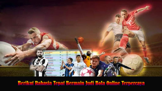 Berikut Rahasia Tepat Bermain Judi Bola Online Terpercaya