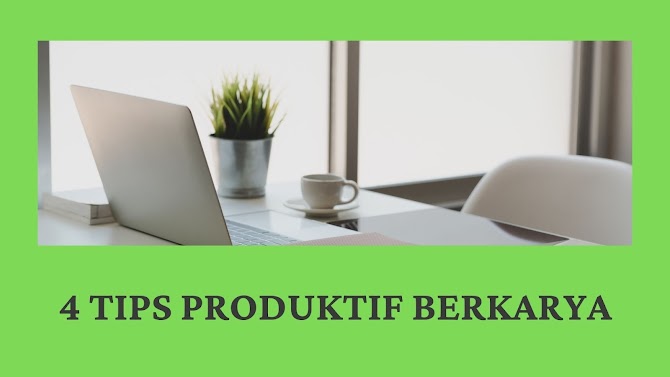 4 Tips Produktif Berkarya 