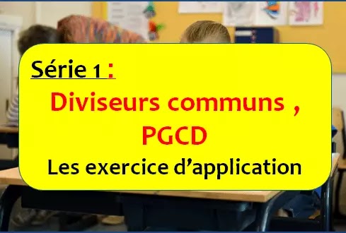 Série 1 : Diviseurs communs , PGCD Les exercice d’application