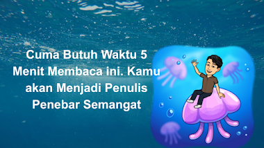 Cuma Butuh Waktu 5 Menit Membaca ini. Kamu akan Menjadi Penulis Penebar Semangat