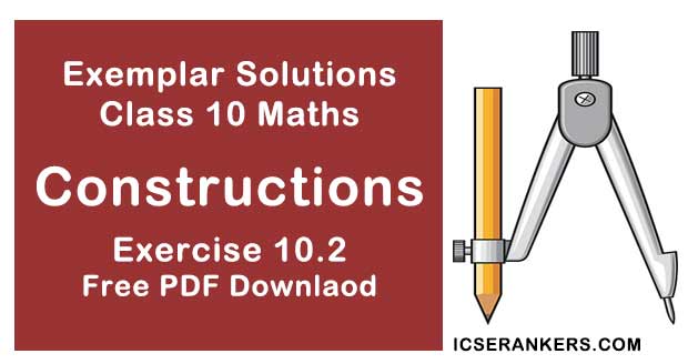 Chapter 10 Construction NCERT Exemplar Solutions Exercise 10.2 Class 10 Maths