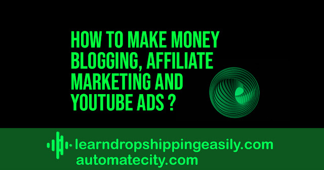 How to Make Money Blogging, Affiliate Marketing and YouTube Ads?