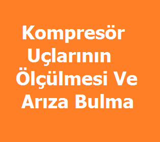 Kompresör Uçlarının Ölçülmesi Ve Arıza Bulma