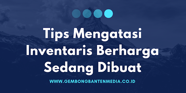 Tips Mengatasi Inventaris Berharga Sedang Dibuat