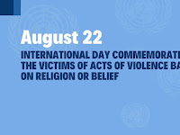 International Day Commemorating the Victims of Acts of Violence Based on Religion or Belief - 22 August.