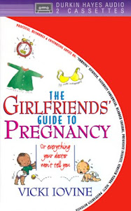 The Girlfriends' Guide to Pregnancy: Or Everything Your Doctor Won't Tell You