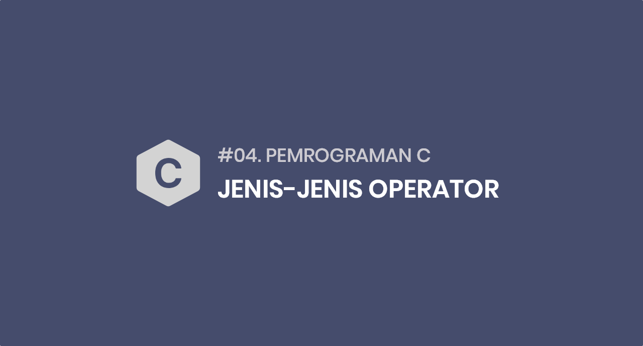 Tutorial Pemrograman C #04 Jenis-Jenis Operator Pada Bahasa C