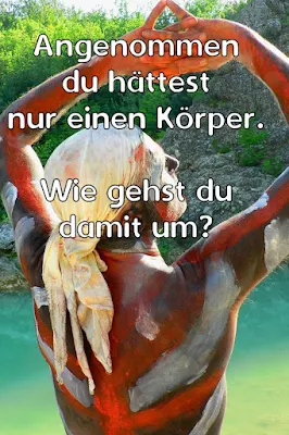 Wenn du nur einen Körper hättest